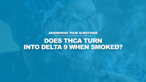 Does THCA Turn Into Delta-9 When Smoked?