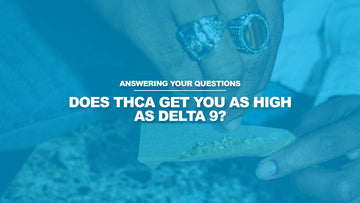 Does THCA Get You As High As Delta 9?