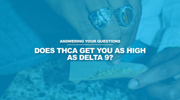 Does THCA Get You As High As Delta 9?