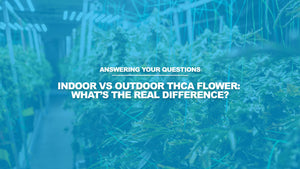 Indoor vs Outdoor THCA Flower: What’s the Real Difference?