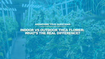 Indoor vs Outdoor THCA Flower: What’s the Real Difference?