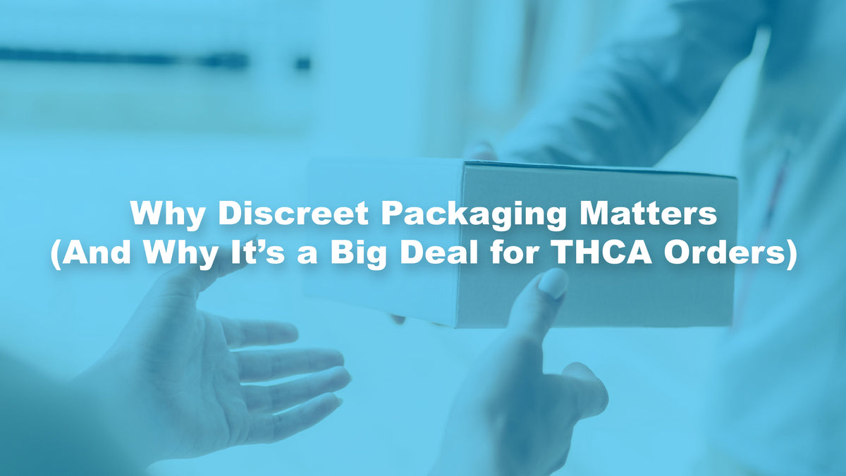 Why Discreet Packaging Matters (And Why It’s a Big Deal for THCA Orders)