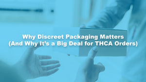 Why Discreet Packaging Matters (And Why It’s a Big Deal for THCA Orders)