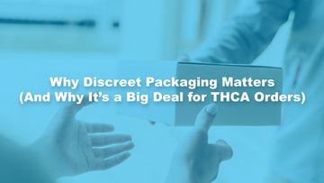 Why Discreet Packaging Matters (And Why It’s a Big Deal for THCA Orders)