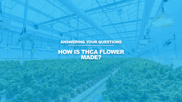 How is THCA Flower Made?